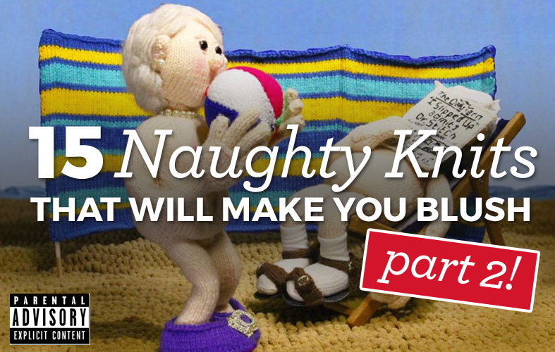 15 Naughty Knits That Will Make You... Top Crochet Patterns